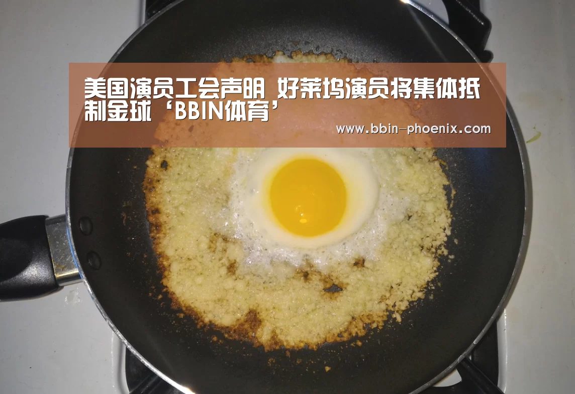 美国演员工会声明 好莱坞演员将集体抵制金球‘BBIN体育’(图1) BBIN足球