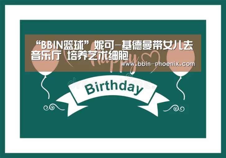 “BBIN篮球”妮可-基德曼带女儿去音乐厅 培养艺术细胞(图2) BBIN体育
